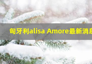 匈牙利alisa Amore最新消息